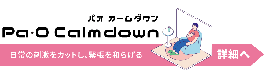 パオ カームダウン Pa・O Calmdown 日常の刺激をカットし、緊張を和らげる 詳細へ